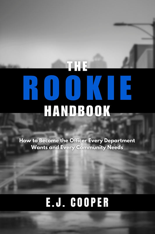 The Rookie Handbook: How to Become the Officer Every Department Wants and Every Community Needs